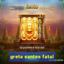 greta santos fatal